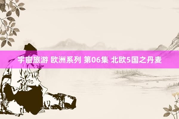 宇宙旅游 欧洲系列 第06集 北欧5国之丹麦