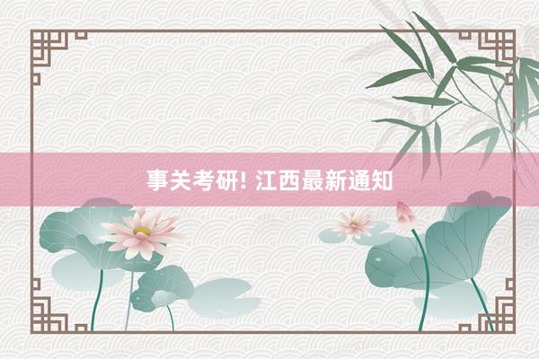 事关考研! 江西最新通知